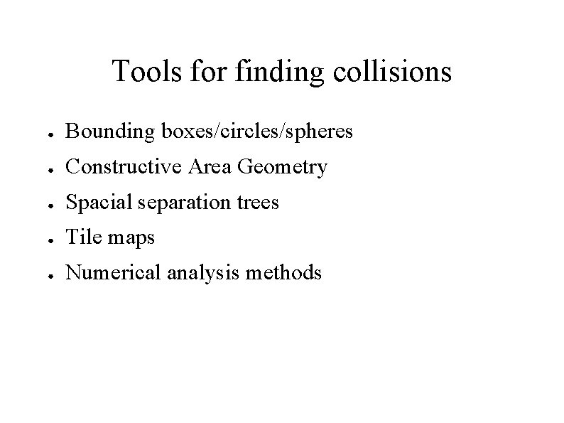 Tools for finding collisions ● Bounding boxes/circles/spheres ● Constructive Area Geometry ● Spacial separation