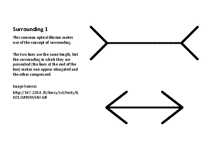 Surrounding 1 This common optical illusion makes use of the concept of surrounding. The