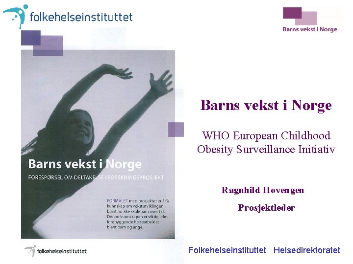 Barns vekst i Norge WHO European Childhood Obesity Surveillance Initiativ Ragnhild Hovengen Prosjektleder Folkehelseinstituttet