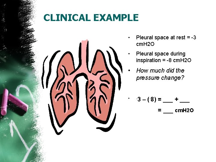 CLINICAL EXAMPLE • Pleural space at rest = -3 cm. H 2 O •
