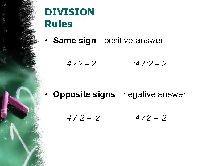 DIVISION Rules • Same sign - positive answer 4/2=2 -4 / -2 = 2
