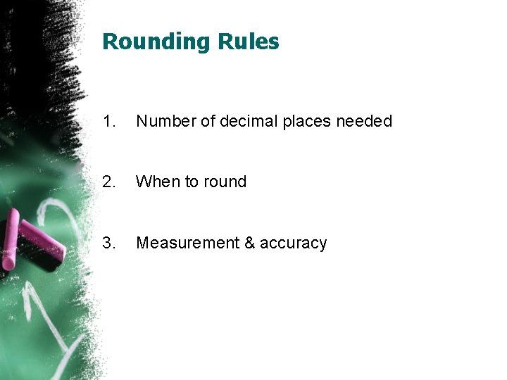 Rounding Rules 1. Number of decimal places needed 2. When to round 3. Measurement