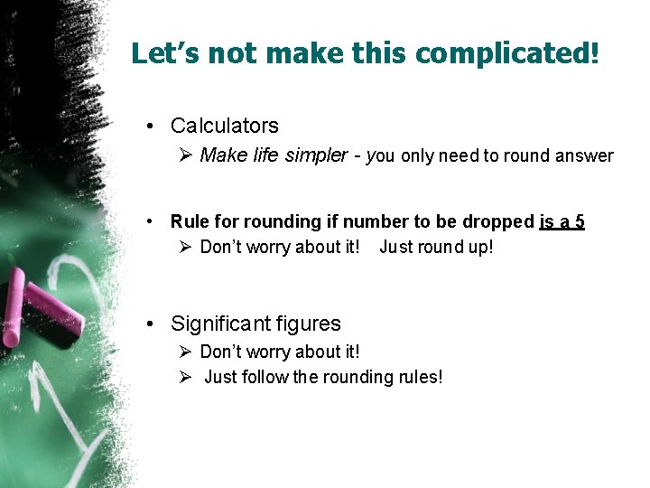 Let’s not make this complicated! • Calculators Ø Make life simpler - you only