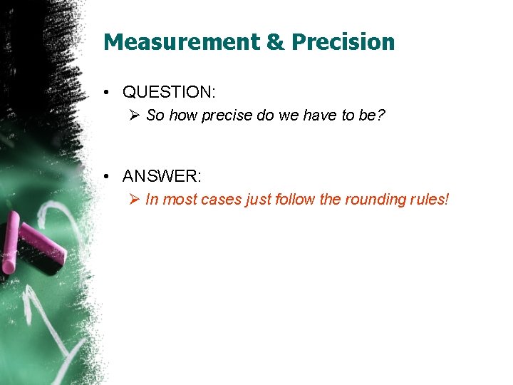 Measurement & Precision • QUESTION: Ø So how precise do we have to be?