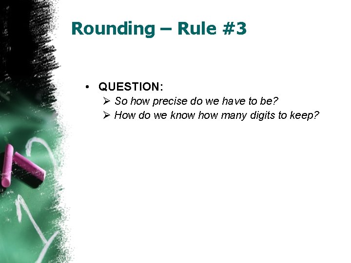 Rounding – Rule #3 • QUESTION: Ø So how precise do we have to