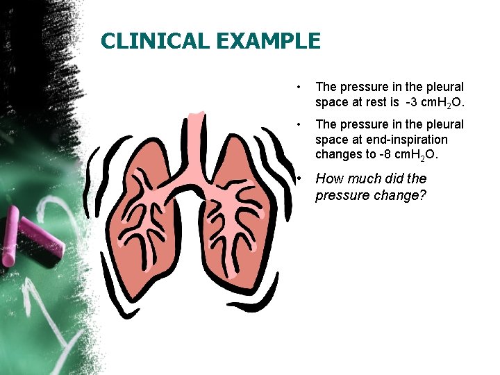 CLINICAL EXAMPLE • The pressure in the pleural space at rest is -3 cm.