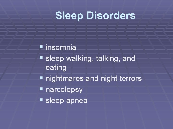 Sleep Disorders § insomnia § sleep walking, talking, and eating § nightmares and night