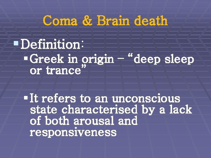 Coma & Brain death § Definition: § Greek in origin – “deep sleep or