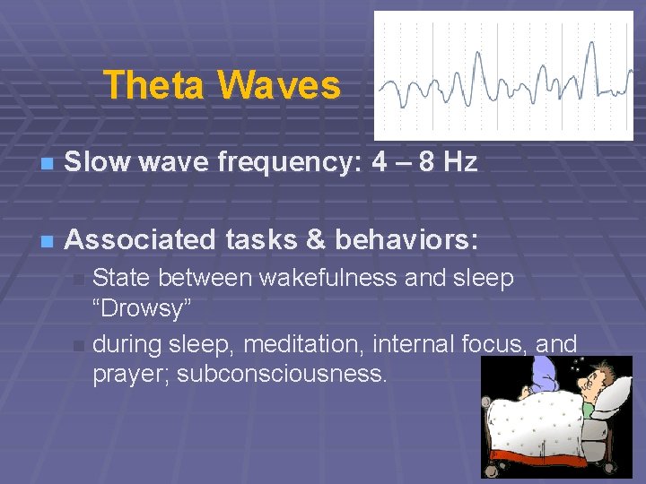 Theta Waves n Slow wave frequency: 4 – 8 Hz n Associated tasks &