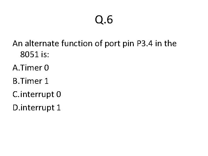 Q. 6 An alternate function of port pin P 3. 4 in the 8051