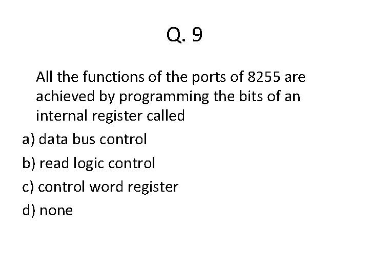 Q. 9 All the functions of the ports of 8255 are achieved by programming