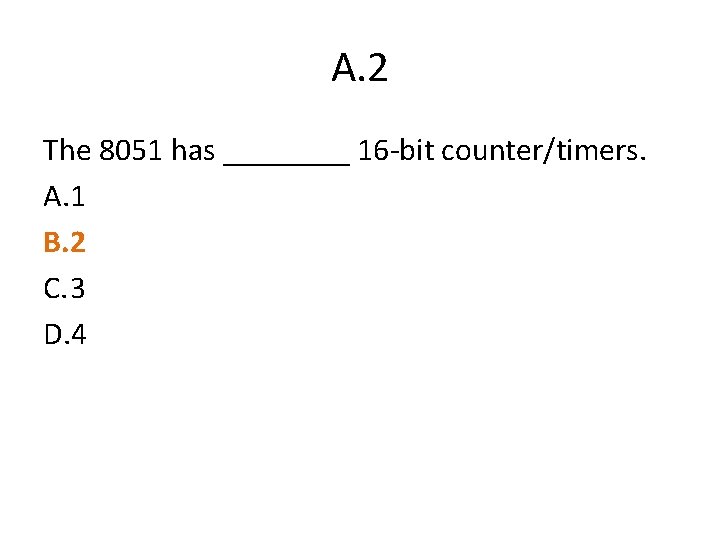 A. 2 The 8051 has ____ 16 -bit counter/timers. A. 1 B. 2 C.