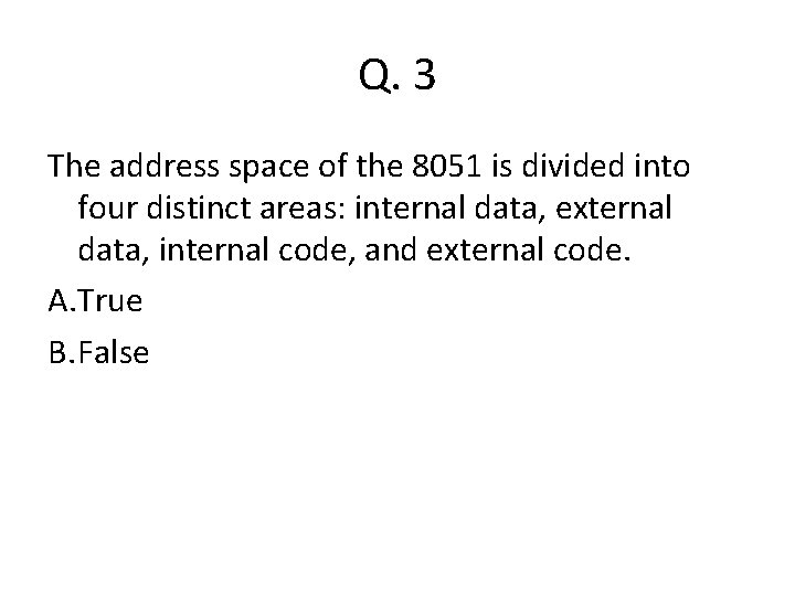 Q. 3 The address space of the 8051 is divided into four distinct areas: