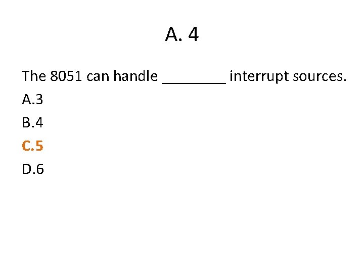 A. 4 The 8051 can handle ____ interrupt sources. A. 3 B. 4 C.
