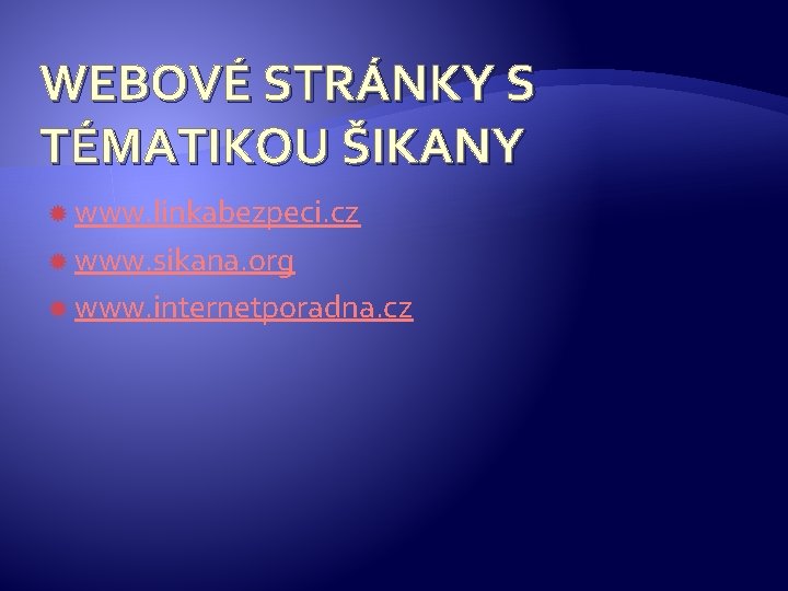 WEBOVÉ STRÁNKY S TÉMATIKOU ŠIKANY www. linkabezpeci. cz www. sikana. org www. internetporadna. cz