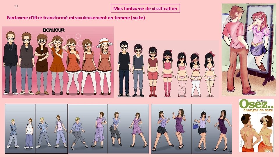 23 Mes fantasme de sissification Fantasme d’être transformé miraculeusement en femme (suite) 