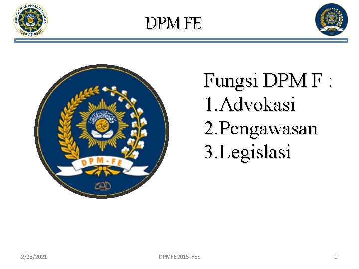DPM FE Fungsi DPM F : 1. Advokasi 2. Pengawasan 3. Legislasi 2/23/2021 DPMFE