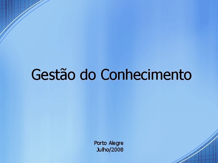 Gesto do Conhecimento Porto Alegre Julho2008 Gesto do
