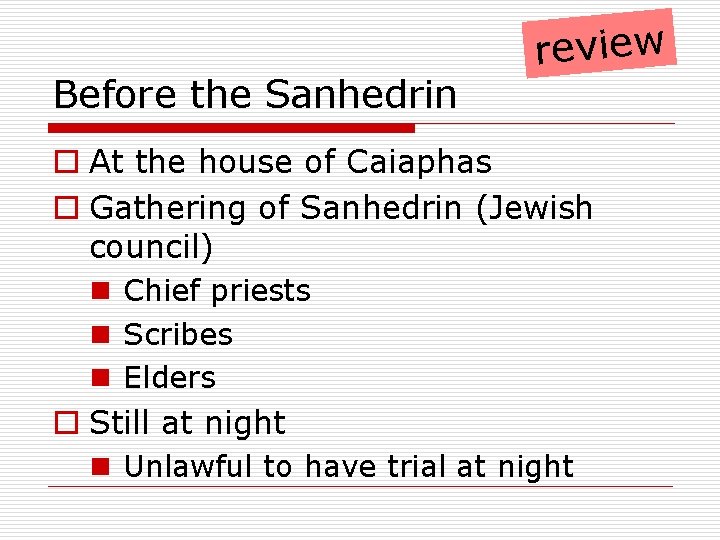 Before the Sanhedrin review o At the house of Caiaphas o Gathering of Sanhedrin
