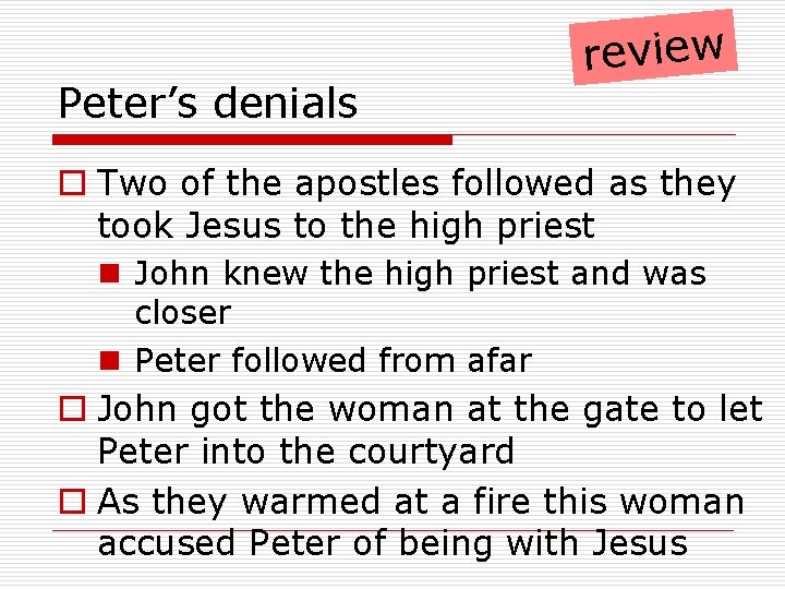 Peter’s denials review o Two of the apostles followed as they took Jesus to