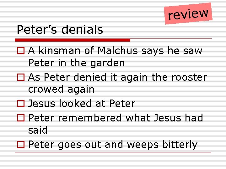 Peter’s denials review o A kinsman of Malchus says he saw Peter in the