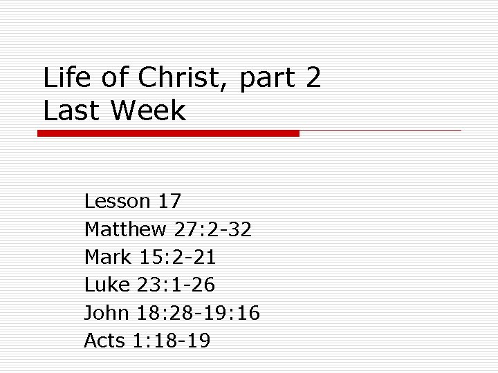 Life of Christ, part 2 Last Week Lesson 17 Matthew 27: 2 -32 Mark