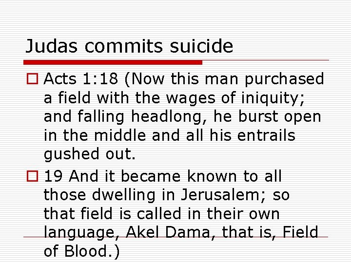 Judas commits suicide o Acts 1: 18 (Now this man purchased a field with