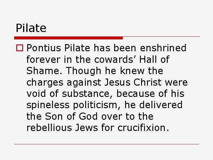 Pilate o Pontius Pilate has been enshrined forever in the cowards’ Hall of Shame.