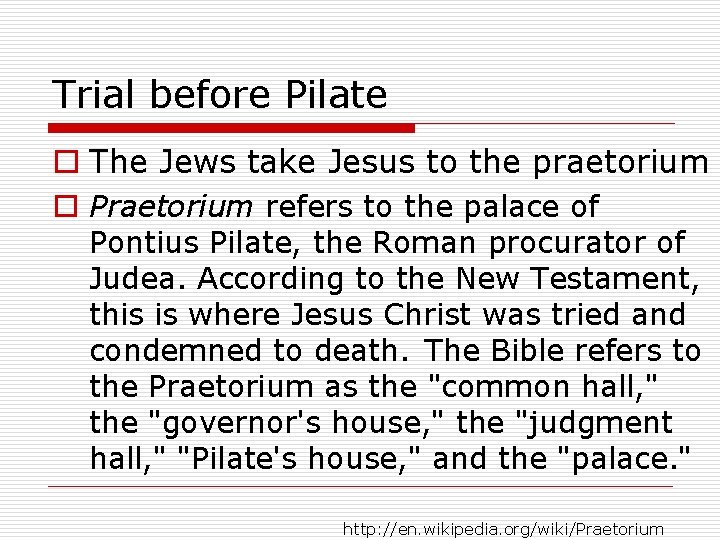 Trial before Pilate o The Jews take Jesus to the praetorium o Praetorium refers