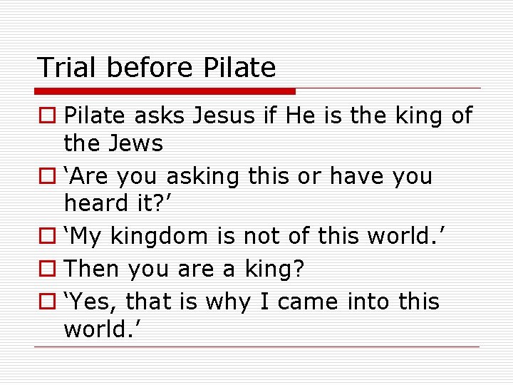 Trial before Pilate o Pilate asks Jesus if He is the king of the