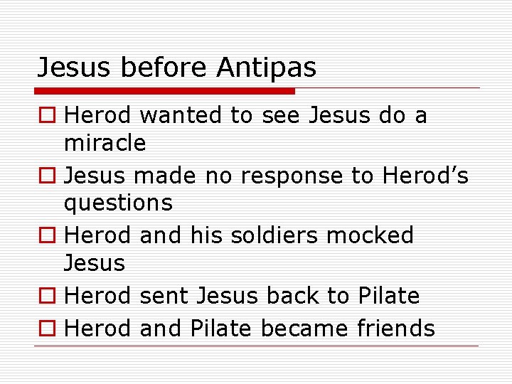 Jesus before Antipas o Herod wanted to see Jesus do a miracle o Jesus