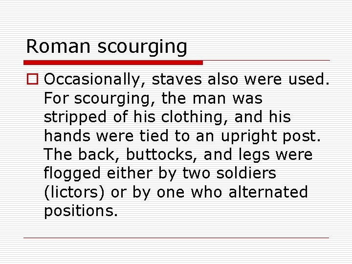 Roman scourging o Occasionally, staves also were used. For scourging, the man was stripped