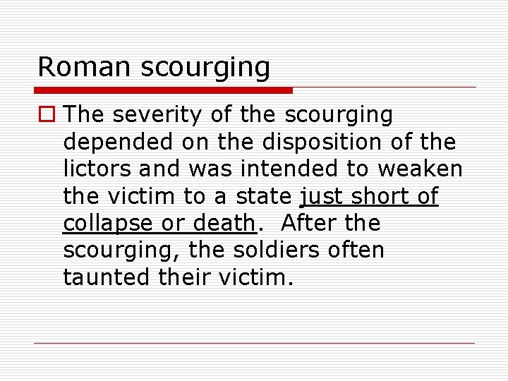 Roman scourging o The severity of the scourging depended on the disposition of the