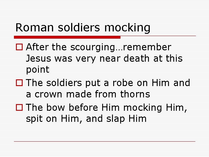 Roman soldiers mocking o After the scourging…remember Jesus was very near death at this