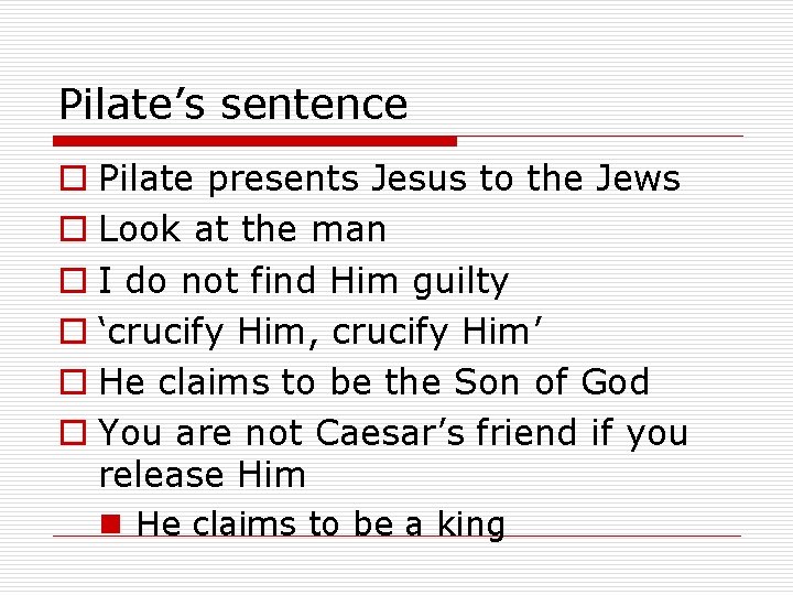 Pilate’s sentence o Pilate presents Jesus to the Jews o Look at the man