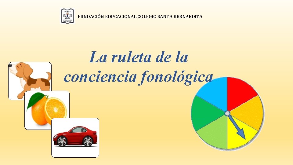 FUNDACIÓN EDUCACIONAL COLEGIO SANTA BERNARDITA La ruleta de la conciencia fonológica 