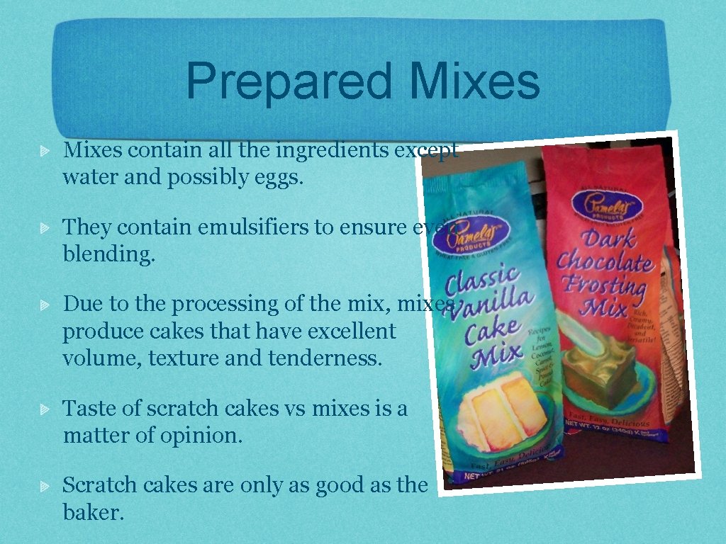 Prepared Mixes contain all the ingredients except water and possibly eggs. They contain emulsifiers