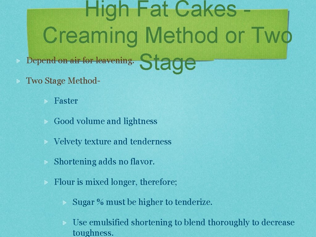 High Fat Cakes Creaming Method or Two Stage Depend on air for leavening. Two