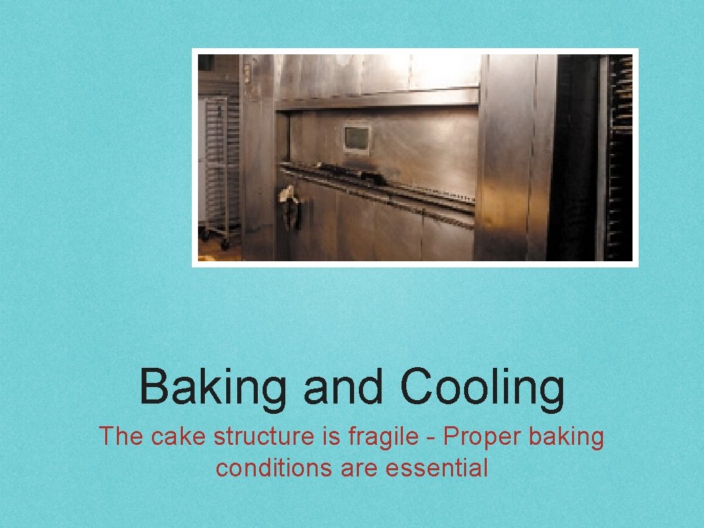 Baking and Cooling The cake structure is fragile - Proper baking conditions are essential