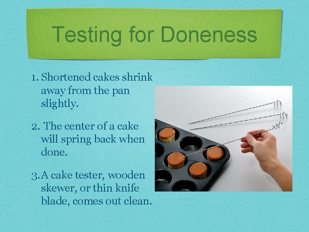 Testing for Doneness 1. Shortened cakes shrink away from the pan slightly. 2. The