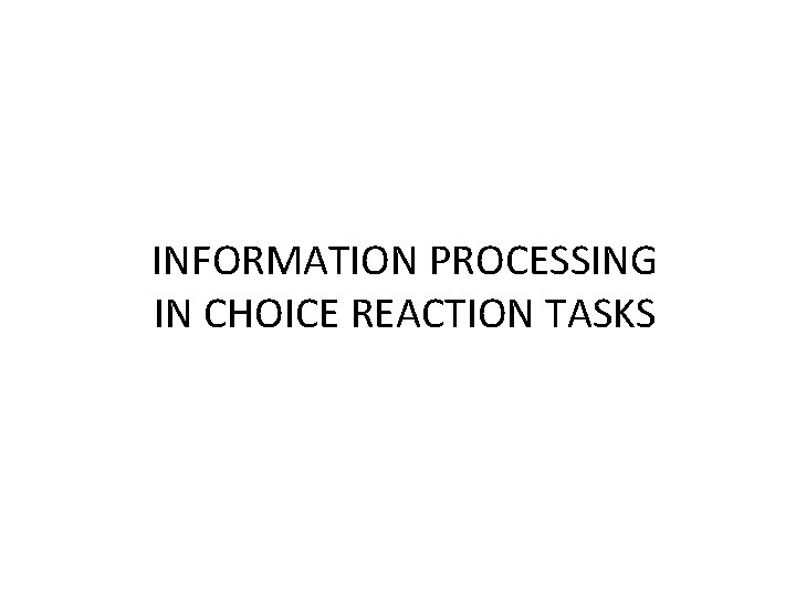 INFORMATION PROCESSING IN CHOICE REACTION TASKS 