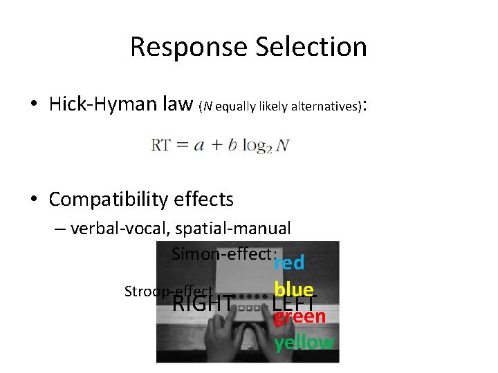 Response Selection • Hick-Hyman law (N equally likely alternatives): • Compatibility effects – verbal-vocal,