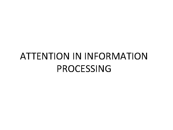 ATTENTION IN INFORMATION PROCESSING 