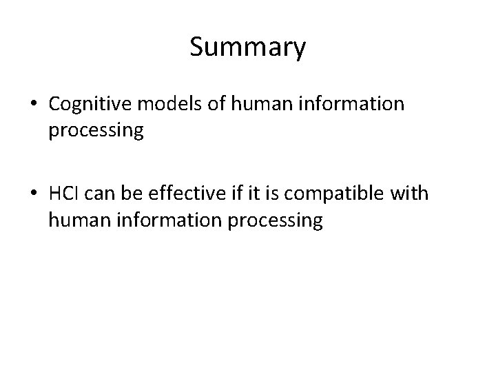 Summary • Cognitive models of human information processing • HCI can be effective if