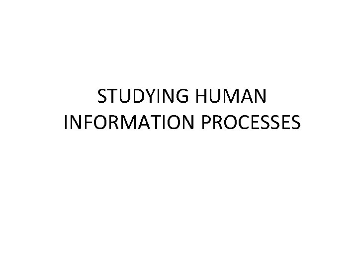 STUDYING HUMAN INFORMATION PROCESSES 