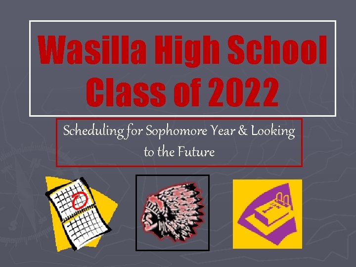 Wasilla High School Class of 2022 Scheduling for Sophomore Year & Looking to the