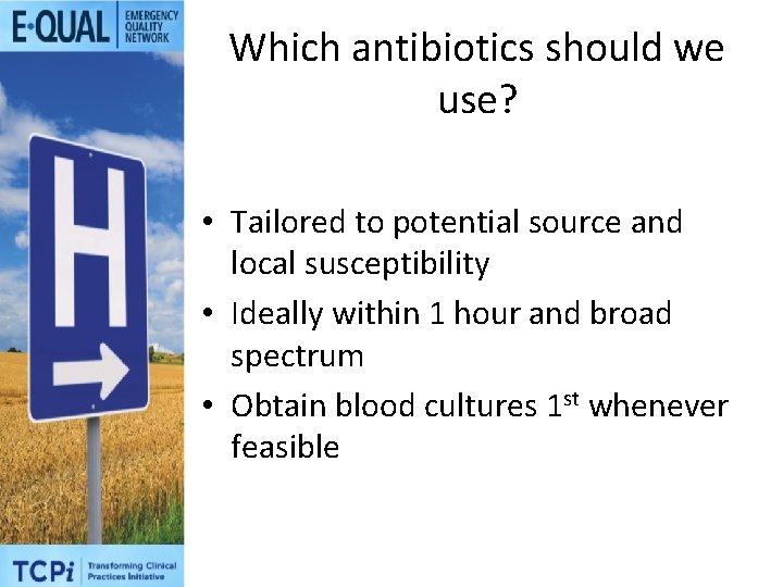 Which antibiotics should we use? • Tailored to potential source and local susceptibility •