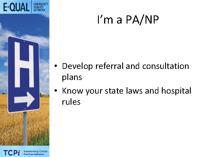 I’m a PA/NP • Develop referral and consultation plans • Know your state laws