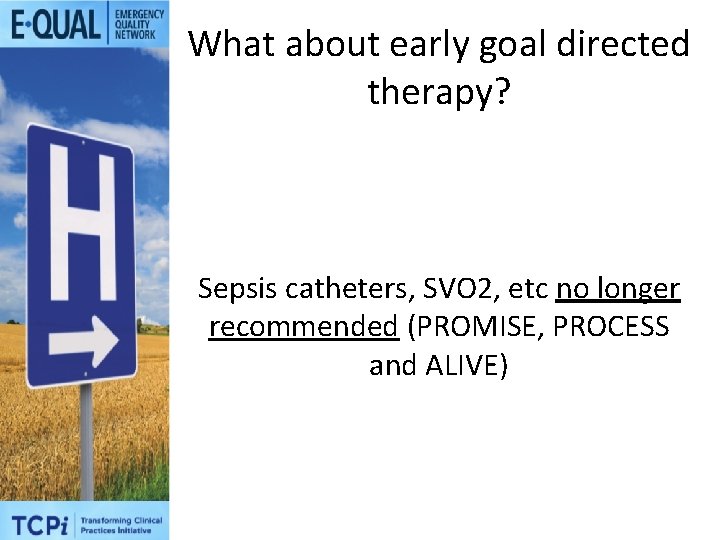 What about early goal directed therapy? Sepsis catheters, SVO 2, etc no longer recommended