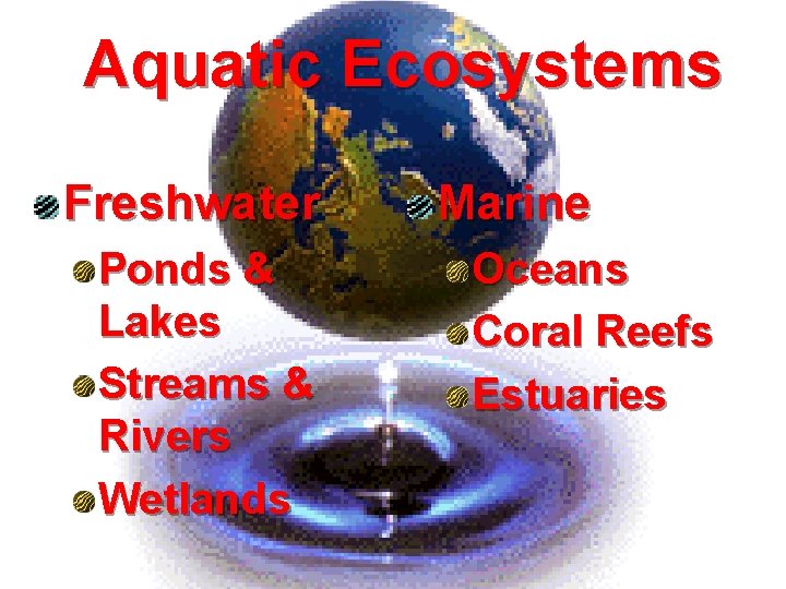 Aquatic Ecosystems Freshwater Ponds & Lakes Streams & Rivers Wetlands Marine Oceans Coral Reefs